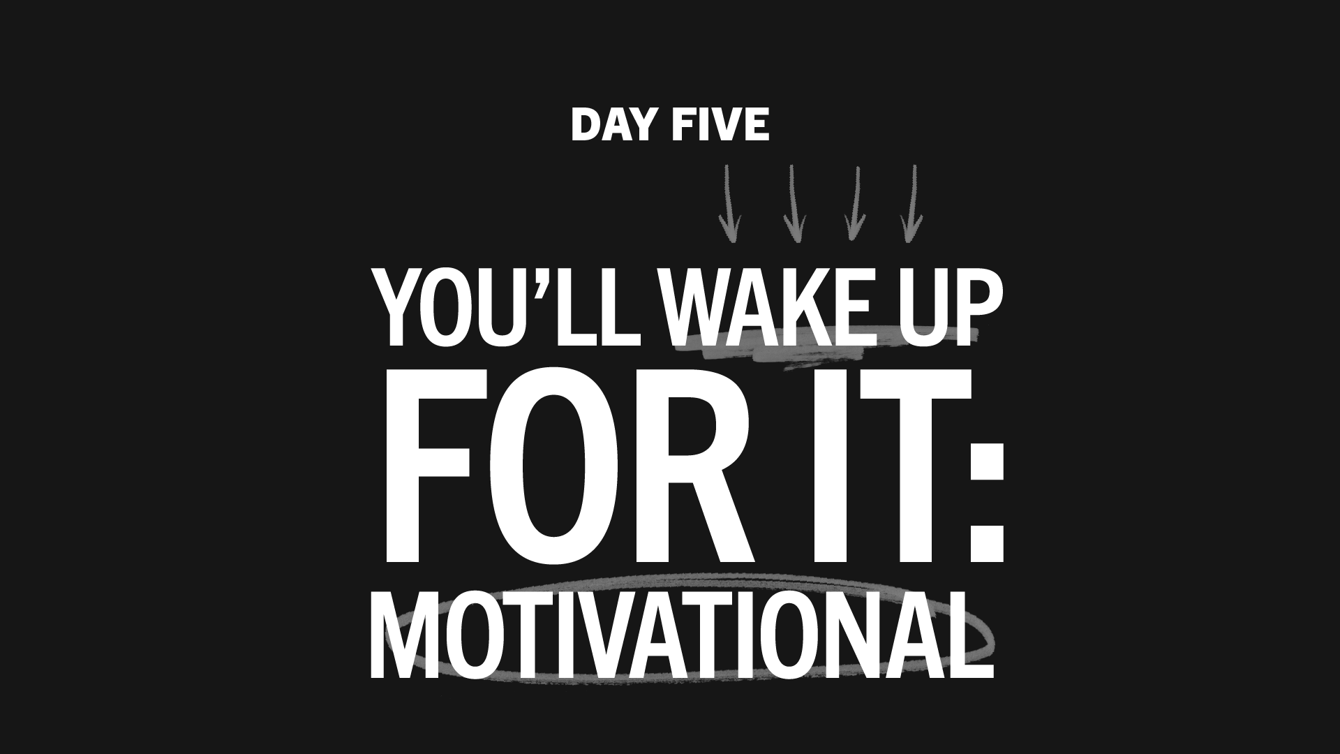 Day 5: You'll Wake Up For It - Motivational
