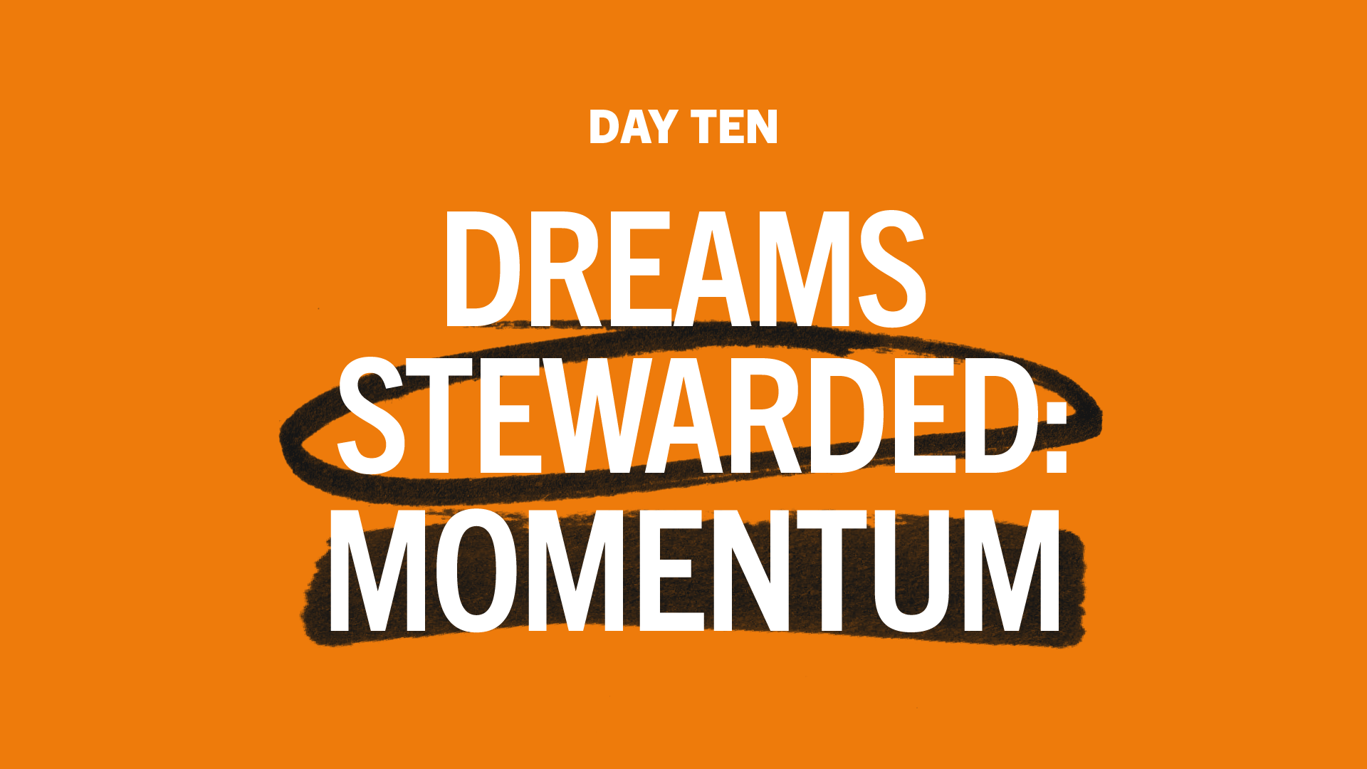 Day; 10: Dreams Stewarded: Momentum